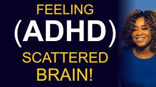 Feeling (ADHD) Scattered Brain!