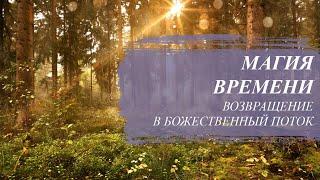 Магия времени. Пробуждение отдельных аспектов себя. Возвращение в божественный поток