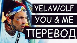 YELAWOLF - YOU AND ME (РУССКИЙ ПЕРЕВОД) 2019