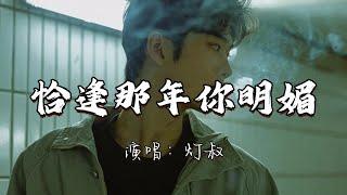 灯叔 - 恰逢那年你明媚『恰逢那年你明媚又正逢我自卑，恨时间不对 相遇不够完美。』『动态歌词MV』