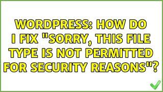 Wordpress: How do I fix "Sorry, this file type is not permitted for security reasons"?