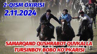 2-QISM OXIRISI SAMARQAND QUSHRABOT QUVKALLA TURSINBOY BOBO KO'PKARISI 2.11.2024 @Voxa_Uloq