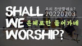 은혜로만 들어가네ㅣ20220203ㅣShall We Worship? 우리 찬양할래요?