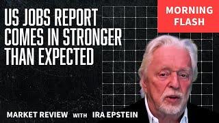 Morning Flash: US Jobs Report Comes in Stronger Than Expected; Ira Epstein's Video for 6-6-2025
