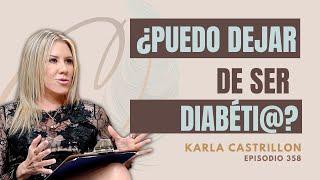 358. ¿Puedo dejar de ser diabétic@? | Karla Castrillon