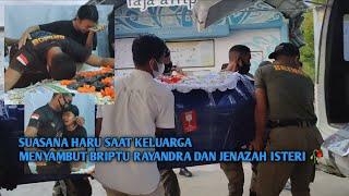 (Part 1) PENJEMPUTAN BRIPTU RAYANDRA WATEM DAN JENAZAH ALMARHUMAH ISTERI TERCINTA