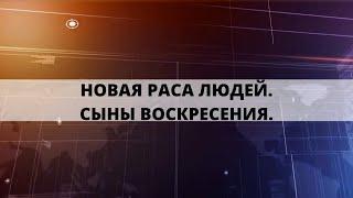 НОВАЯ РАСА ЛЮДЕЙ. СЫНЫ ВОСКРЕСЕНИЯ. Андрей Яковишин