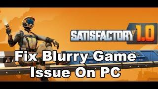 Fix Satisfactory Blurry Graphics Issue On PC