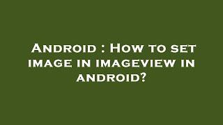 Android : How to set image in imageview in android?