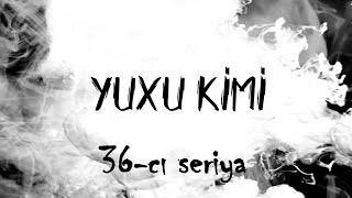 Yuxu Kimi (36-cı seriya)