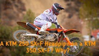 A KTM 250 SX-F headpipe on a KTM 350 SX-F? Why?