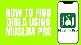 how to find qibla direction using muslim pro