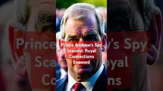Prince Andrew's Spy Scandal: Royal Connections Exposed