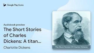 The Short Stories of Charles Dickens: A titan… by Charlotte Dickens · Audiobook preview