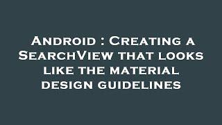 Android : Creating a SearchView that looks like the material design guidelines