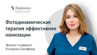 Онколог-гинеколог Екатерина Тимофеева: «Фотодинамическая терапия эффективнее конизации»