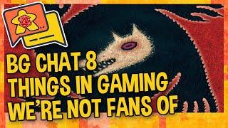 BG CHAT EPI 8 - THINGS IN BOARD GAMES WE DON'T LIKE    We've all got different tastes right