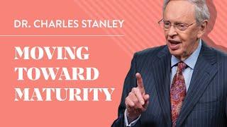 Moving Toward Maturity – Dr. Charles Stanley