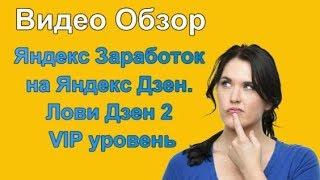 Видео обзор - Яндекс Заработок на Яндекс Дзен. Лови Дзен 2. VIP уровень.