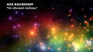 Alex Malchenkov "Не обижай любовь"