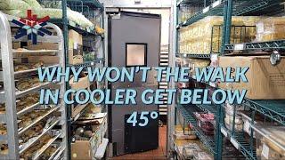 WHY WONT THE WALK IN COOLER GET BELOW 45° ?