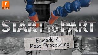 START TO PART Episode 4: Post Processing | Autodesk Fusion