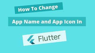 Change The Name And Icon of The Flutter Application.