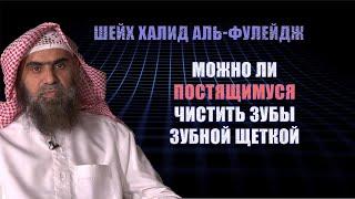 Можно ли постящимуся чистить зубы зубной щеткой  — Шейх Халид Аль Фулейдж