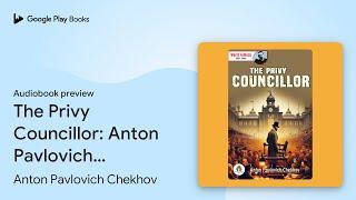 The Privy Councillor: Anton Pavlovich Chekhov's… by Anton Pavlovich Chekhov · Audiobook preview