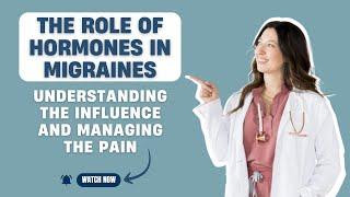 The Role of Hormones in Migraines: Understanding the Influence and Managing the Pain