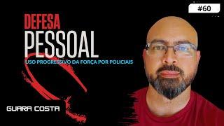 #60 GUARA COSTA | DEFESA PESSOAL E O USO PROGRESSIVO DA FORÇA POR POLICIAIS