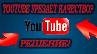 ПОЧЕМУ ЮТЮБ УРЕЗАЕТ КАЧЕСТВО ВИДЕО? ЮТЮБ УРЕЗАЕТ ВИДЕО? РЕШЕНИЕ! ФИКС!