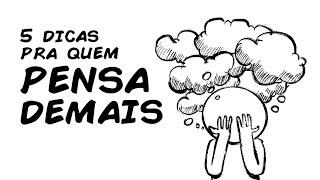 VOCÊ PENSA DEMAIS? SIGA ESSAS 5 DICAS CIENTÍFICAS