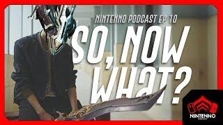 Nintenno Podcast Ep 010 - ...Now What?