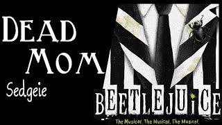 【SEDGEIE】»Dead Mom• Beetlejuice the musical•«