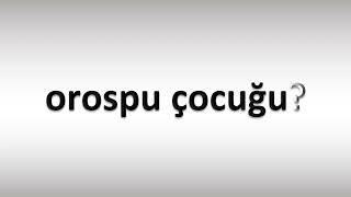 How to Pronounce orospu çocuğu