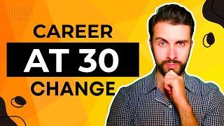 Changing Careers in Your 30s? [ Watch THIS First! ]