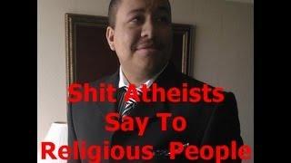 Shit Atheists Say To Religious People