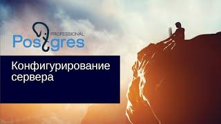 «Администрирование PostgreSQL 9.4. Базовый Курс». Конфигурирование сервера. Тема №12