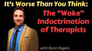 It's Worse Than You Think: The "Woke" Indoctrination of Therapists, with Ryan Rogers