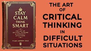 Stay Calm, Think Smart: The Art Of Critical Thinking In Difficult Situations (Audiobook)