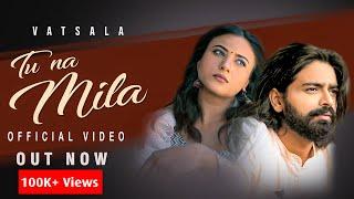 Tu Na Mila (Official Video) | Vatsala Latest Song Ft. Shubham Bhardwaj | Latest Hindi Songs 2022