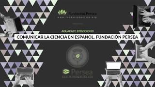 AGUACAST 00 - COMUNICAR LA CIENCIA EN ESPAÑOL. FUNDACIÓN PERSEA