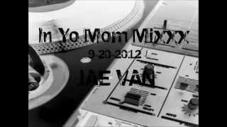 In Yo Mom Mix 9 20 2012 - Jae Van