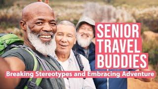 Senior Travel Buddies: Breaking Stereotypes and Embracing Adventure