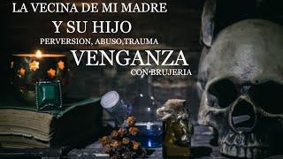 La vecina de mi madre y su hijo perversión , abuso, trauma venganza con brujería Relatos de brujería