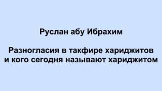 Руслан абу Ибрахим - Разногласия в такфире хариджитов и кого сегодня называют хариджитом