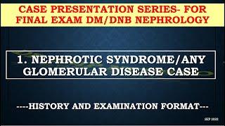 CASE PRESENTATION - HISTORY/EXAMINATION FORMAT -GLOMERULAR DISEASE- FINAL DM/DNB NEPHROLOGY EXAMS