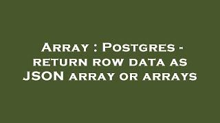 Array : Postgres - return row data as JSON array or arrays