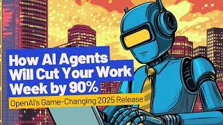 How AI Agents Will Cut Your Work Week by 90% (OpenAI's Game-Changing 2025 Release)